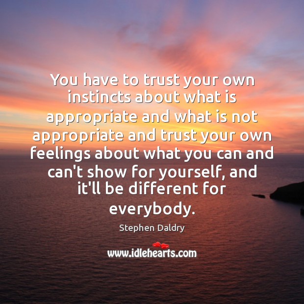 You have to trust your own instincts about what is appropriate and Stephen Daldry Picture Quote