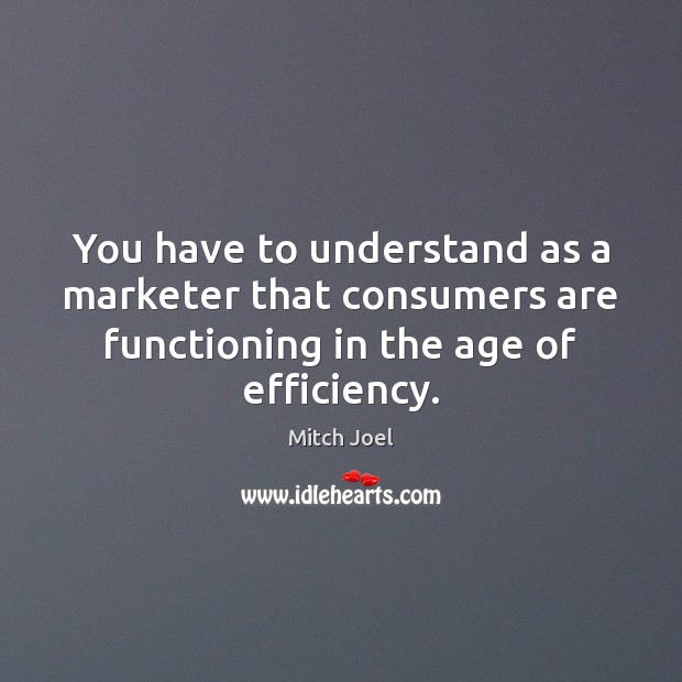 You have to understand as a marketer that consumers are functioning in Mitch Joel Picture Quote