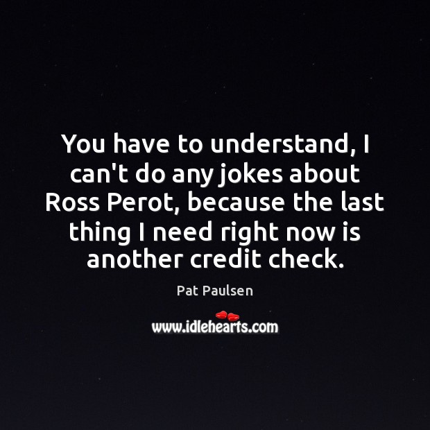You have to understand, I can’t do any jokes about Ross Perot, Image