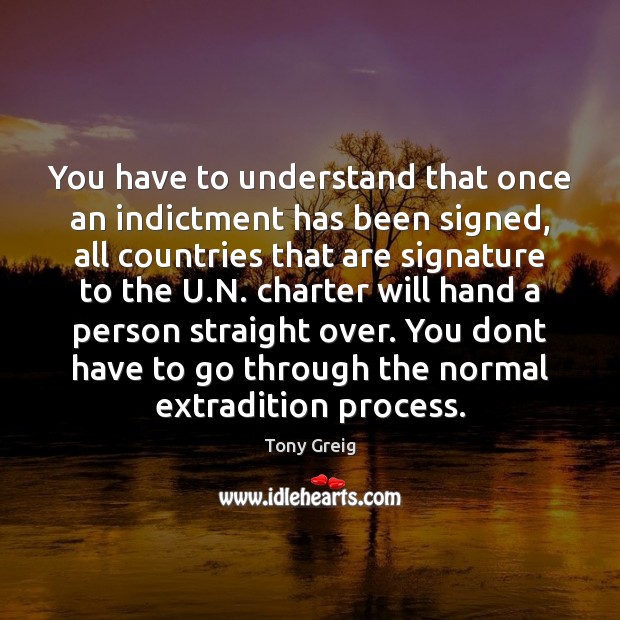 You have to understand that once an indictment has been signed, all Tony Greig Picture Quote