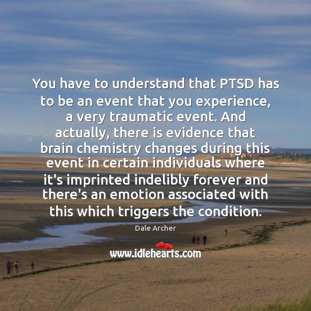 You have to understand that PTSD has to be an event that Dale Archer Picture Quote