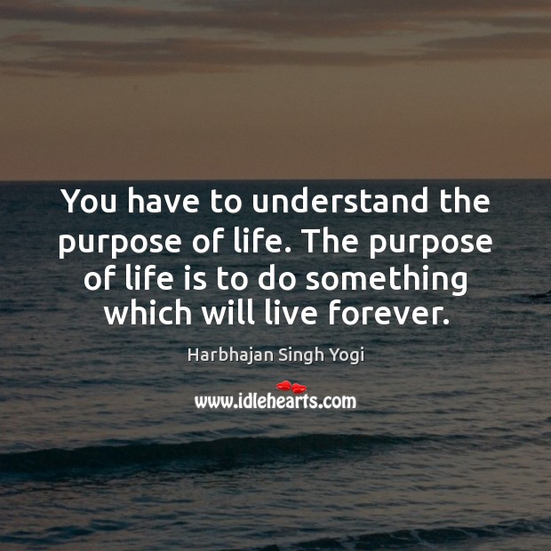 You have to understand the purpose of life. The purpose of life Harbhajan Singh Yogi Picture Quote