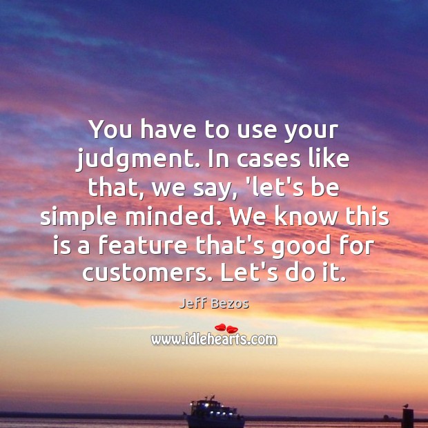You have to use your judgment. In cases like that, we say, Jeff Bezos Picture Quote