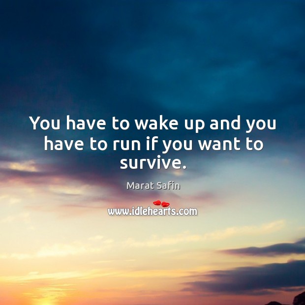 You have to wake up and you have to run if you want to survive. Marat Safin Picture Quote