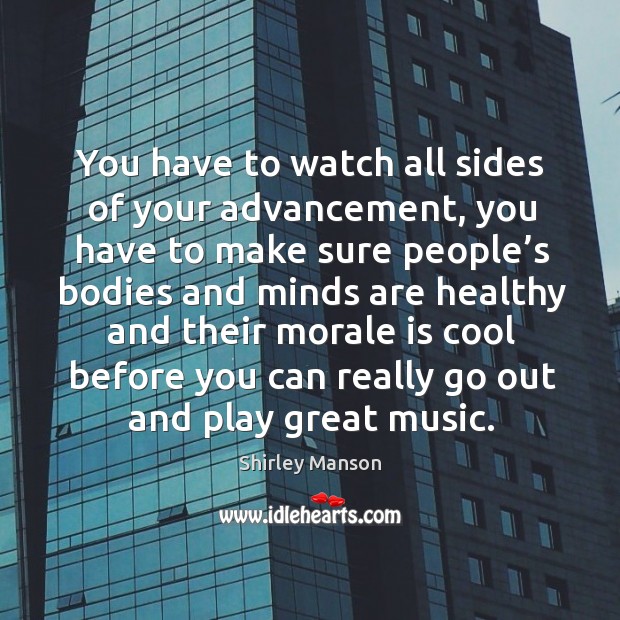 You have to watch all sides of your advancement Shirley Manson Picture Quote
