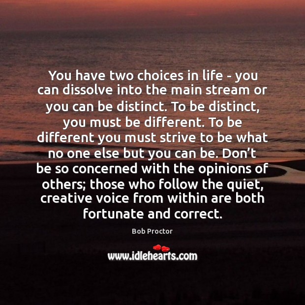 You have two choices in life – you can dissolve into the Bob Proctor Picture Quote