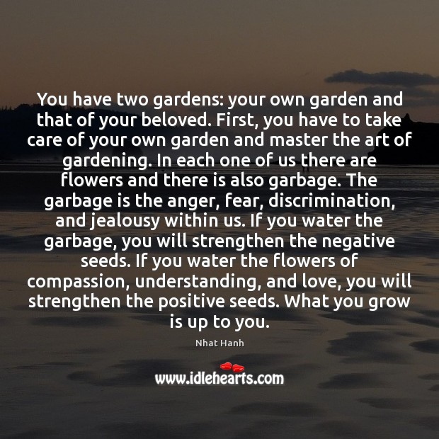 You have two gardens: your own garden and that of your beloved. Nhat Hanh Picture Quote