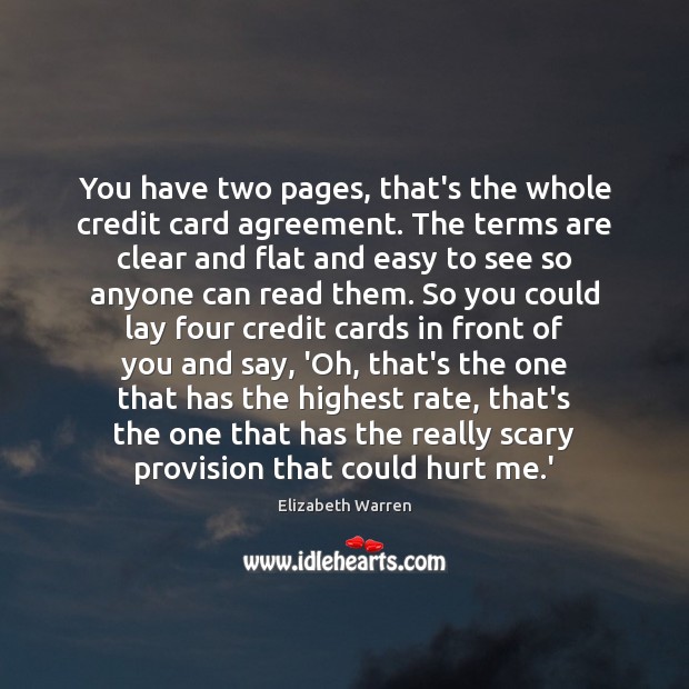 You have two pages, that’s the whole credit card agreement. Elizabeth Warren Picture Quote