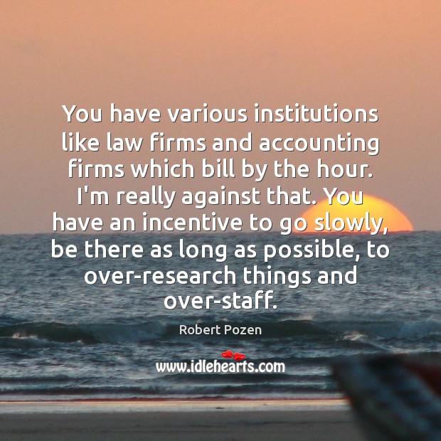 You have various institutions like law firms and accounting firms which bill Robert Pozen Picture Quote