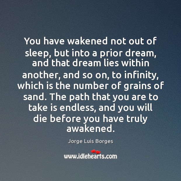 You have wakened not out of sleep, but into a prior dream, Jorge Luis Borges Picture Quote