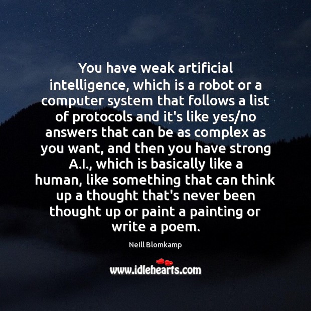 You have weak artificial intelligence, which is a robot or a computer Neill Blomkamp Picture Quote