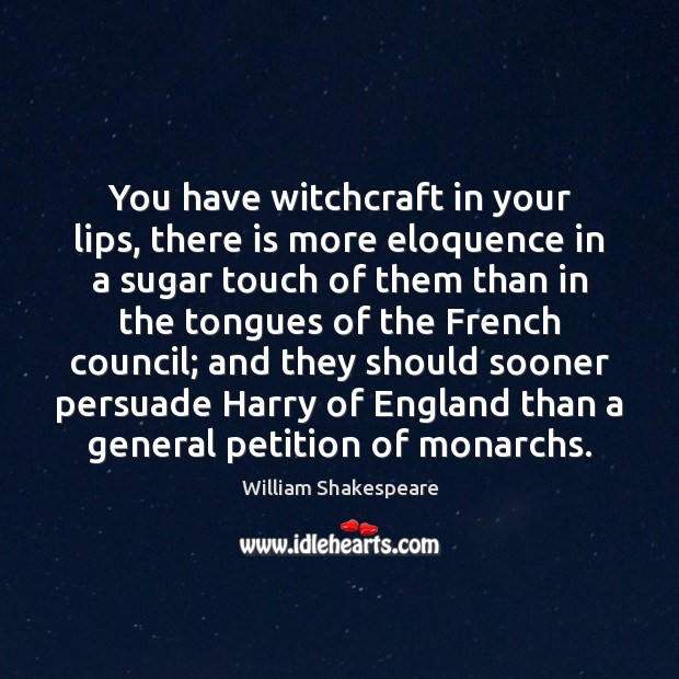 You have witchcraft in your lips, there is more eloquence in a William Shakespeare Picture Quote