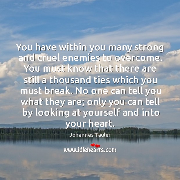 You have within you many strong and cruel enemies to overcome. Johannes Tauler Picture Quote