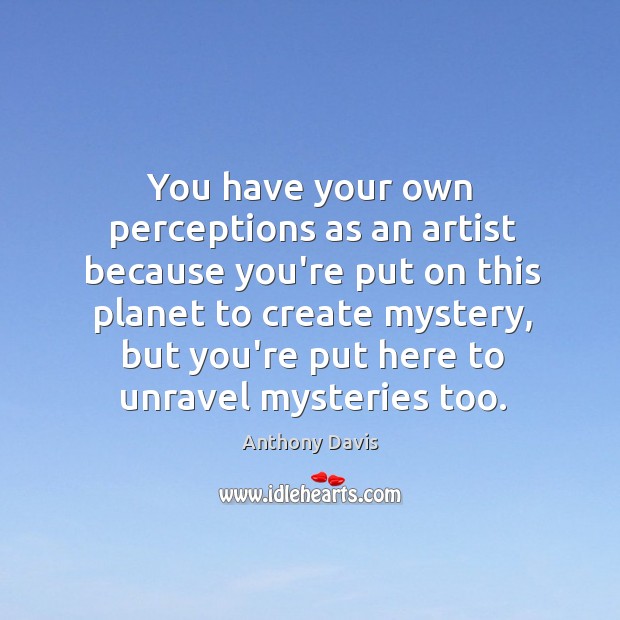 You have your own perceptions as an artist because you’re put on Image