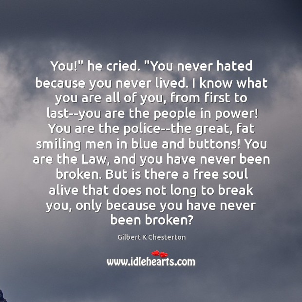 You!” he cried. “You never hated because you never lived. I know Gilbert K Chesterton Picture Quote
