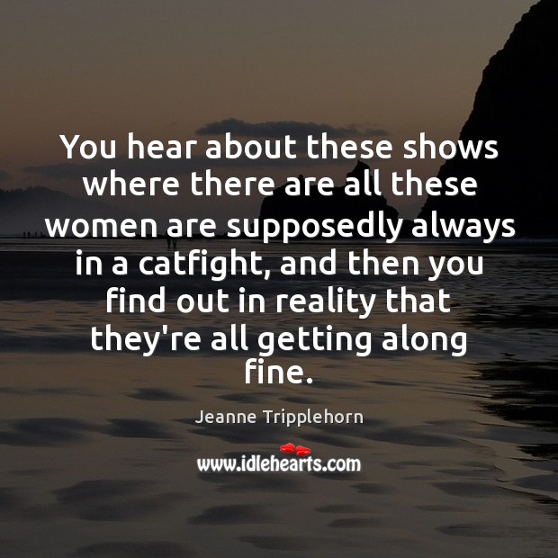 You hear about these shows where there are all these women are Jeanne Tripplehorn Picture Quote