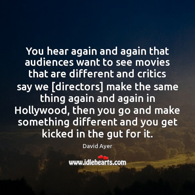 You hear again and again that audiences want to see movies that David Ayer Picture Quote