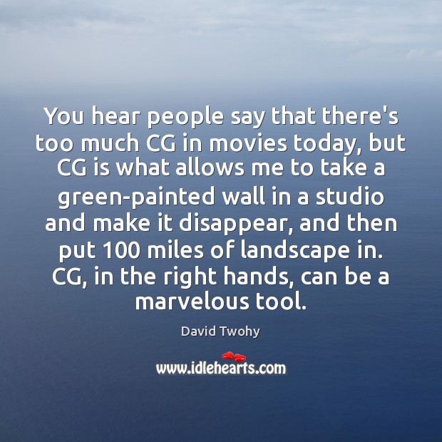 You hear people say that there’s too much CG in movies today, David Twohy Picture Quote