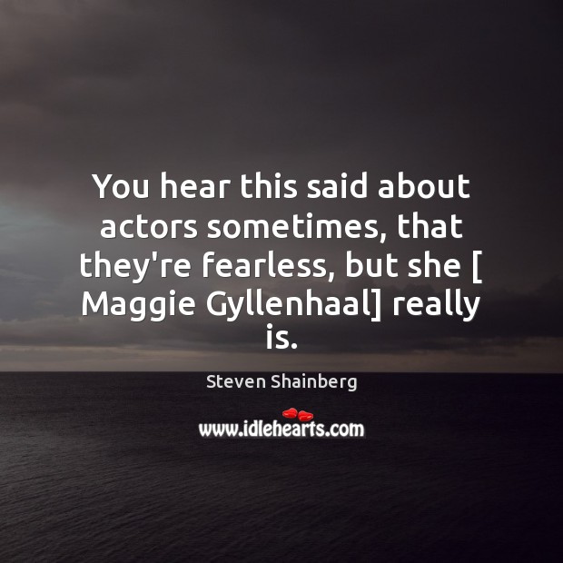 You hear this said about actors sometimes, that they’re fearless, but she [ Steven Shainberg Picture Quote