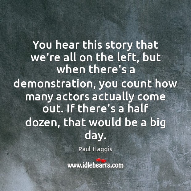 You hear this story that we’re all on the left, but when Paul Haggis Picture Quote