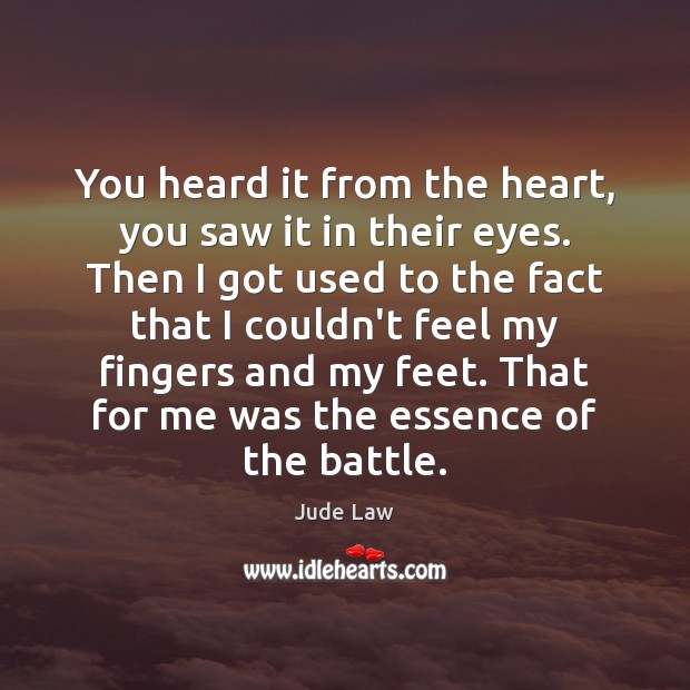 You heard it from the heart, you saw it in their eyes. Jude Law Picture Quote