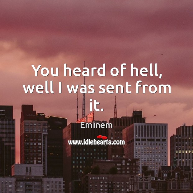 You heard of hell, well I was sent from it. Eminem Picture Quote