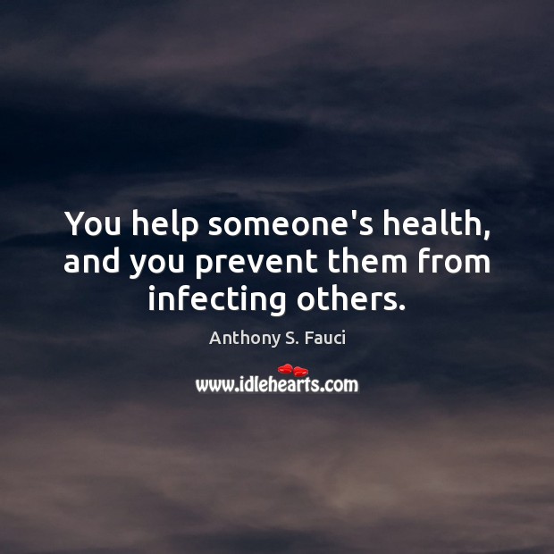 You help someone’s health, and you prevent them from infecting others. Image