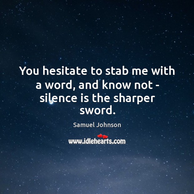 You hesitate to stab me with a word, and know not – silence is the sharper sword. Image