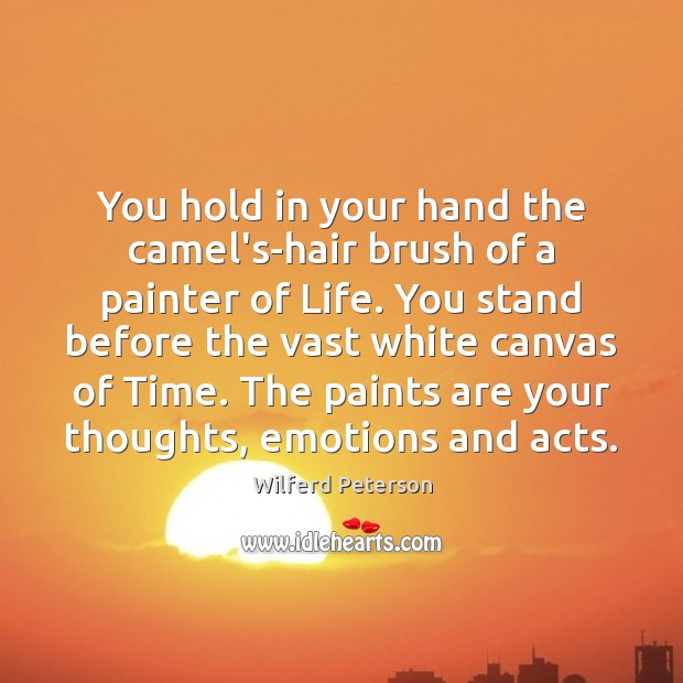 You hold in your hand the camel’s-hair brush of a painter of Wilferd Peterson Picture Quote