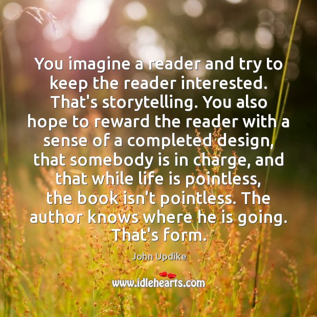 You imagine a reader and try to keep the reader interested. That’s John Updike Picture Quote