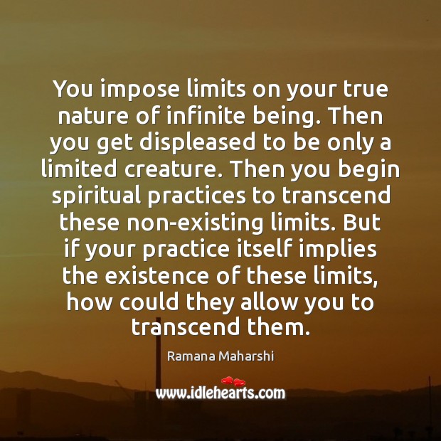 You impose limits on your true nature of infinite being. Then you Ramana Maharshi Picture Quote