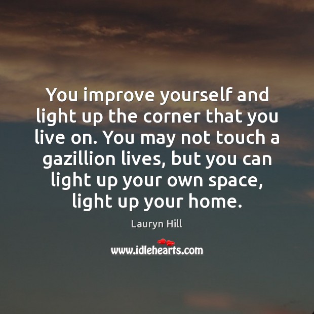 You improve yourself and light up the corner that you live on. Lauryn Hill Picture Quote
