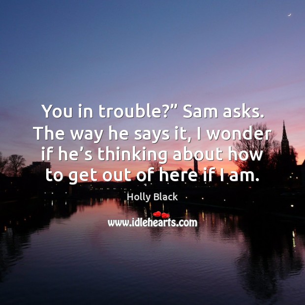 You in trouble?” Sam asks. The way he says it, I wonder Image