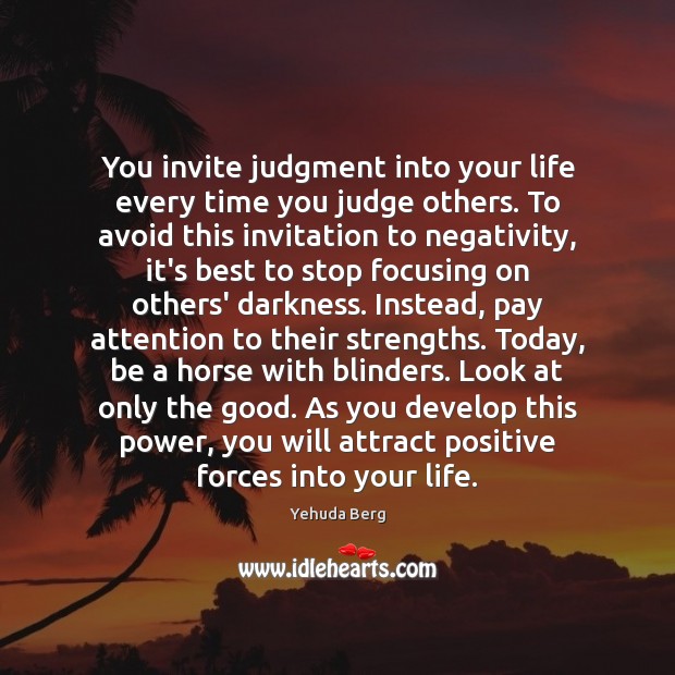 You invite judgment into your life every time you judge others. To Yehuda Berg Picture Quote