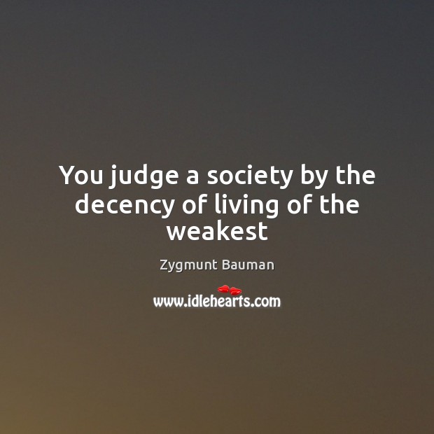 You judge a society by the decency of living of the weakest Image