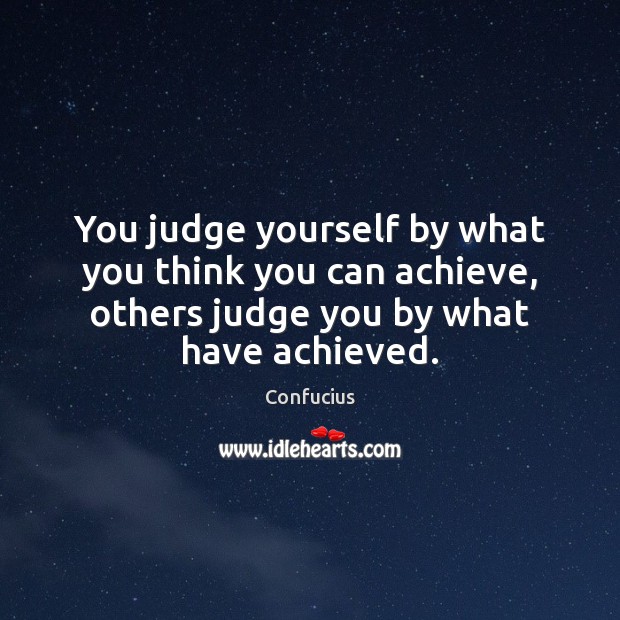 You judge yourself by what you think you can achieve, others judge Image