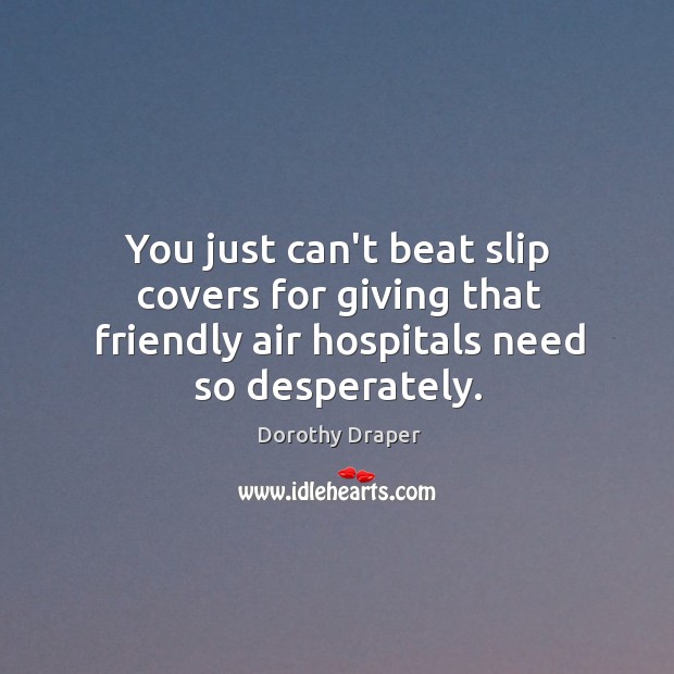 You just can’t beat slip covers for giving that friendly air hospitals Dorothy Draper Picture Quote