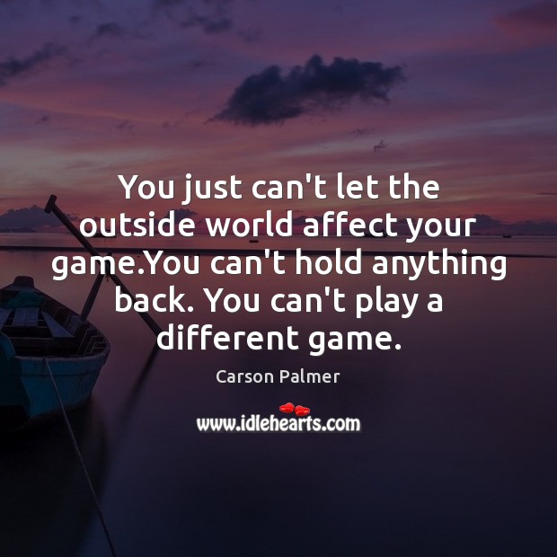 You just can’t let the outside world affect your game.You can’t Image