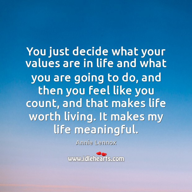 You just decide what your values are in life and what you Annie Lennox Picture Quote
