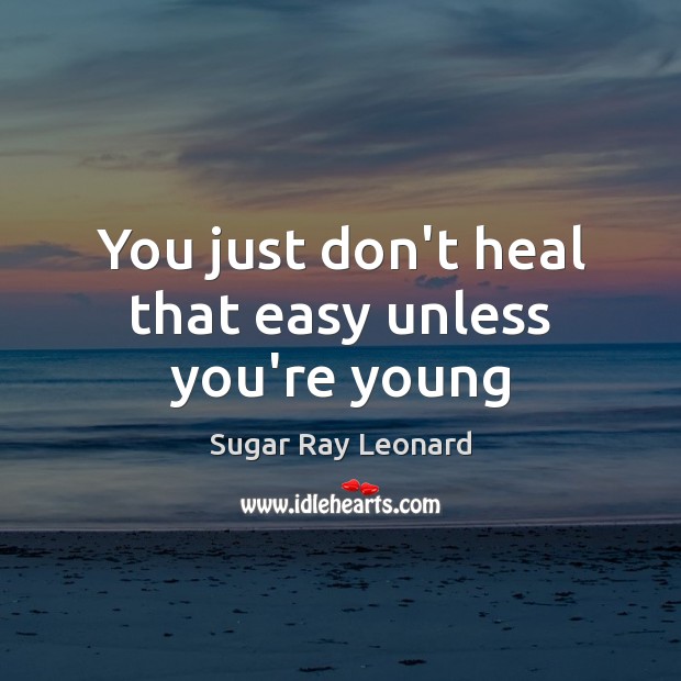 You just don’t heal that easy unless you’re young Heal Quotes Image