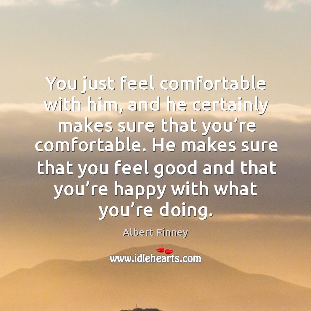 You just feel comfortable with him, and he certainly makes sure that you’re comfortable. Image