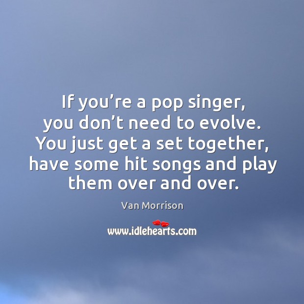 You just get a set together, have some hit songs and play them over and over. Image
