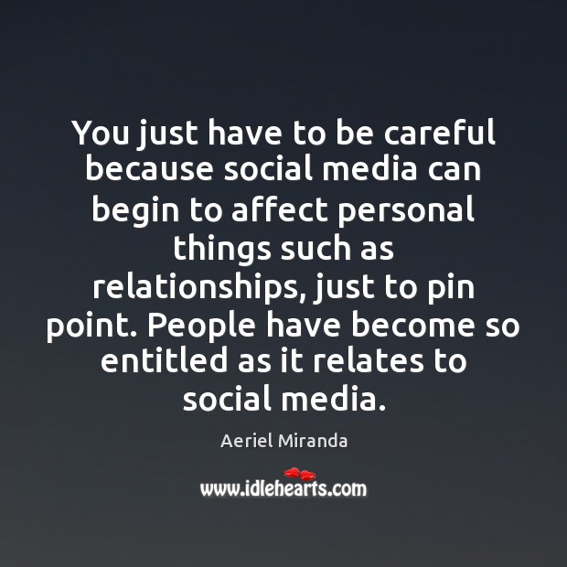 You just have to be careful because social media can begin to Image