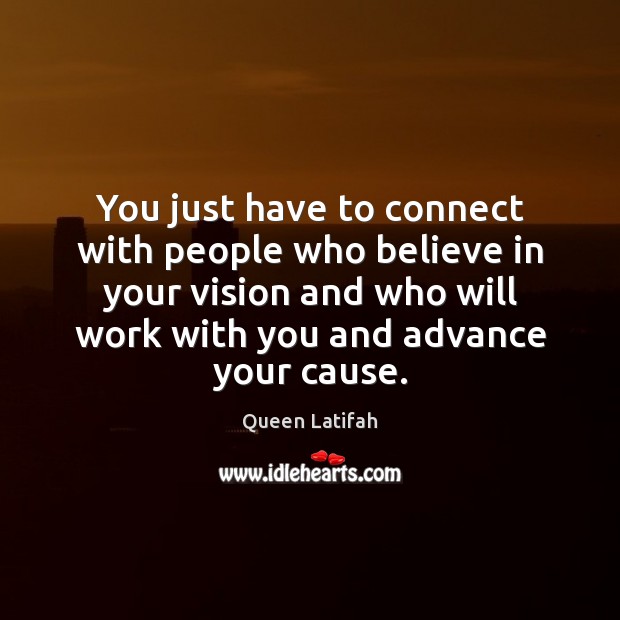 You just have to connect with people who believe in your vision Queen Latifah Picture Quote