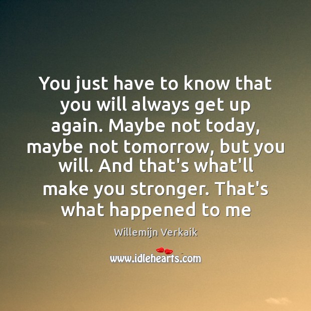 You just have to know that you will always get up again. Willemijn Verkaik Picture Quote