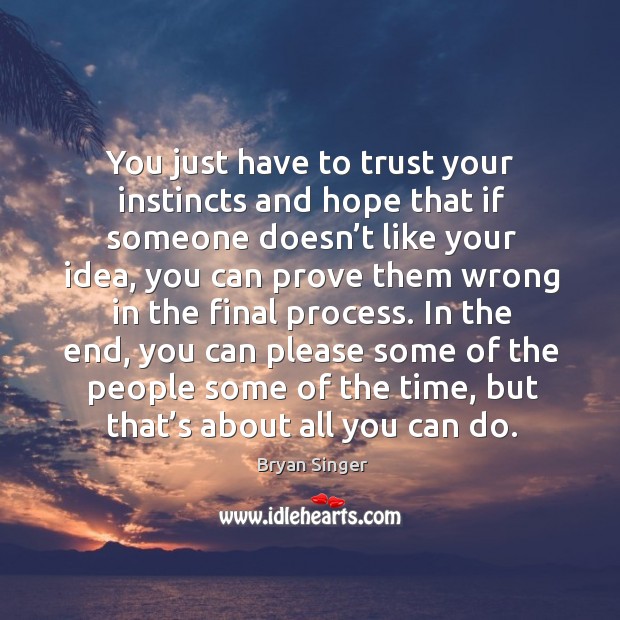 You just have to trust your instincts and hope that if someone doesn’t like your idea Image