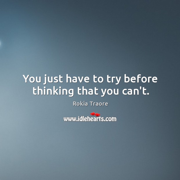 You just have to try before thinking that you can’t. Rokia Traore Picture Quote