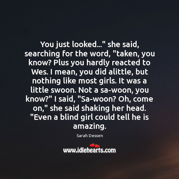 You just looked…” she said, searching for the word, “taken, you know? Sarah Dessen Picture Quote
