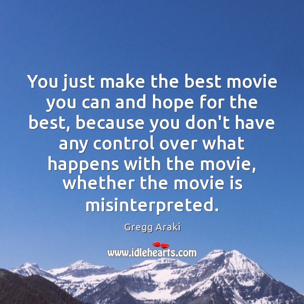You just make the best movie you can and hope for the Gregg Araki Picture Quote
