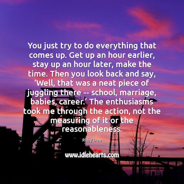 You just try to do everything that comes up. Get up an Ruby Dee Picture Quote